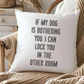 If My Dog Is Bothering You Throw Pillow