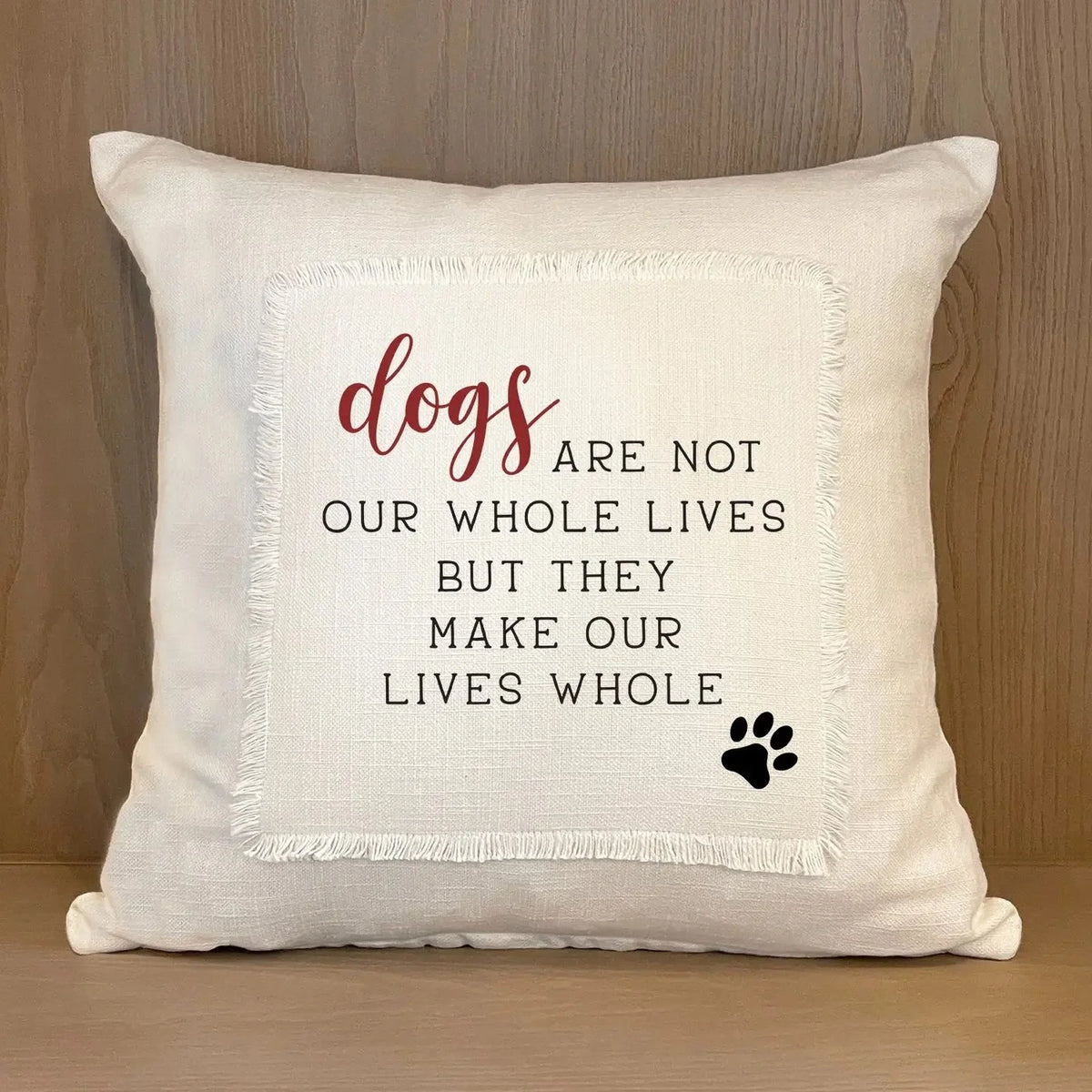 Dogs Make Our Lives Whole Throw Pillow