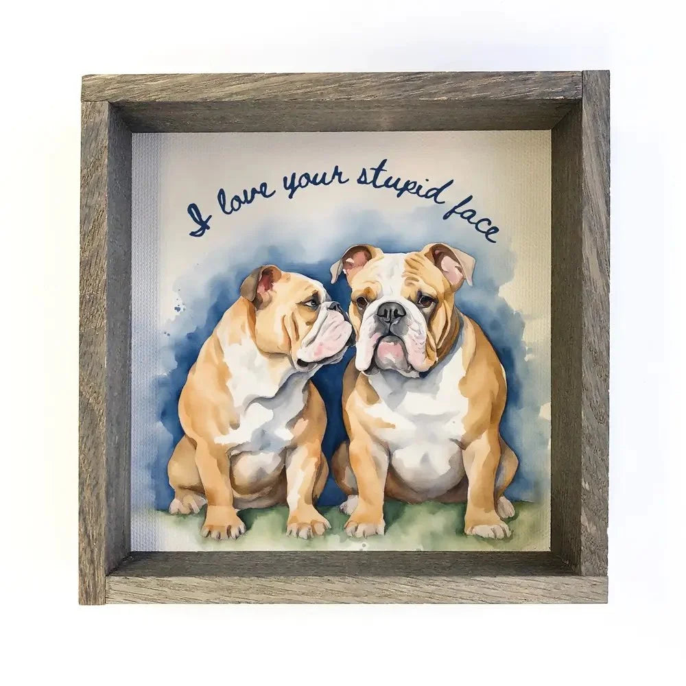 Bulldogs I Love Your Stupid Face | Cute Dog Canvas Art