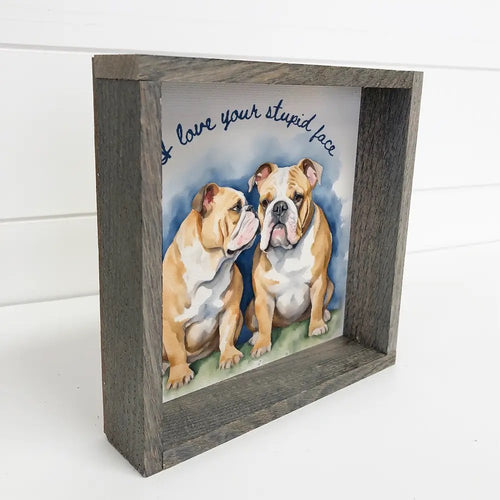 Bulldogs I Love Your Stupid Face | Cute Dog Canvas Art